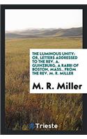 The luminous unity: or, Letters addressed to the Rev. A. Guinzburg, a rabbi of Boston, Mass., from the Rev. M. R. Miller