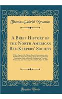 A Brief History of the North American Bee-Keepers' Society: With a Digest of Its Fifteen Annual Conventions, and a Full Report of the Proceedings of the Sixteenth Annual Convention, Held at Detroit, Michigan, on Tuesday, Wednesday, and Thursday, De
