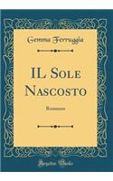 Il Sole Nascosto: Romanzo (Classic Reprint)