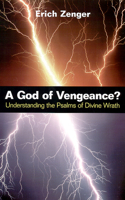 God of Vengeance?: Understanding the Psalms of Divine Wrath