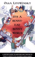 It a Bunny-Eat-Bunny World: A Writer Guide to Surviving and Thriving in Today Competitive Children Book Market