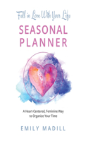 Fall in Love With Your Life, Seasonal Planner: A Heart-Centered Feminine Way to Organize Your Time