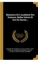 Mémoires De L'académie Des Sciences, Belles-lettres Et Arts De Savoie...