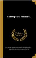 Shakespeare, Volume 6...