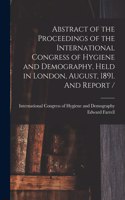 Abstract of the Proceedings of the International Congress of Hygiene and Demography, Held in London, August, 1891. And Report / [microform]