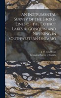 Instrumental Survey of the Shore-lines of the Extinct Lakes Algonquin and Nipissing in Southwestern Ontario [microform]