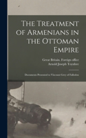 Treatment of Armenians in the Ottoman Empire; Documents Presented to Viscount Grey of Fallodon