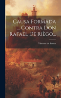 Causa Formada ... Contra Don Rafael De Riègo...