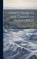 Thirty Years in the Canadian North-West