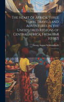 Heart of Africa. Three Years' Travels and Adventures in the Unexplored Regions of Central Africa, From 1868 to 1871