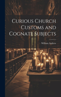 Curious Church Customs and Cognate Subjects