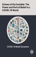 Echoes of the Invisible: The Power and Peril of Belief in a COVID-19 World