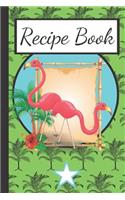 Recipe Book: Flamingo Tropical Summer Cooking Gift - BLANK RECIPE BOOK, 114 pages, 6" x 9"