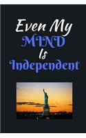 Even My Mind Is Independent: Independence Day Journal - For The Brave and Patriotic Person - Novelty Independence Day Gift Item For Men and Women, Kids Also - 125 Pages