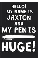 Hello! My Name Is JAXTON And My Pen Is Huge!: Blank Name Personalized & Customized Dirty Penis Joke Pun Notebook Journal for Men, Dotted. Men Writing Accessories Item for Proud Male Persons With