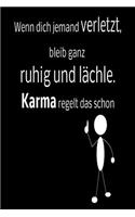 Wenn dich jemand verletzt, bleib ganz ruhig und lächle. Karma regelt das schon!