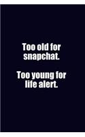 Too Old For Snapchat. Too Young For Life Alert: Lined Notebook Journal