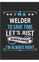 I`m a welder To save time let´s just assume I´m always right