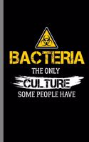 Bacteria the only Culture Some People Have: Cell Microorganism Puns Funny Hilarious Bacteria The Only Culture Some People Have Sarcasm Sarcastic (6"x9") Lined notebook Journal to write in