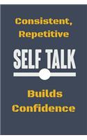 Consistent, Repetitive Self Talk: Builds Confidence