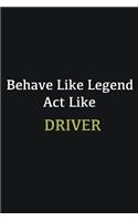 Behave like Legend Act Like Driver: Writing careers journals and notebook. A way towards enhancement