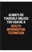 Always Be Yourself Unless You can Be A Health Information Technician