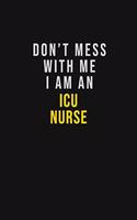 Don't Mess With Me I Am An ICU nurse