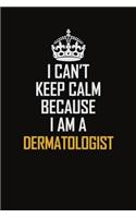 I Can't Keep Calm Because I Am A Dermatologist