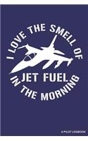 I Love the Smell of Jet Fuel in the Morning a Pilot Logbook: Blank Lined Journal