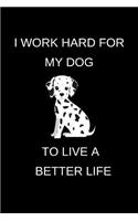 I Work Hard For My Dog to Live a Better Life: Fun Notebook Gift for Birthday / Christmas / Coworker / Dog Lover, Owner