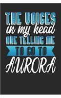 The Voices In My Head Are Telling Me To Go To Aurora: Aurora Notebook Aurora Vacation Journal Handlettering Diary I Logbook 110 Journal Paper Pages Aurora Buch 6 x 9