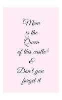 Mom is queen of this castle and don't you forget it: Notebook or Journal for mothers, mother in law, grandmother, friends, girls / 130 pages (6]x9]) for Mother´s Day Gifts