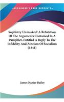 Sophistry Unmasked! A Refutation Of The Arguments Contained In A Pamphlet, Entitled A Reply To The Infidelity And Atheism Of Socialism (1841)