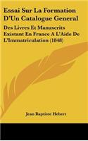 Essai Sur La Formation D'Un Catalogue General: Des Livres Et Manuscrits Existant En France A L'Aide De L'Immatriculation (1848)