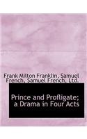 Prince and Profligate; A Drama in Four Acts
