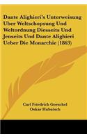 Dante Alighieri's Unterweisung Uber Weltschopsung Und Weltordnung Diesseits Und Jenseits Und Dante Alighieri Ueber Die Monarchie (1863)
