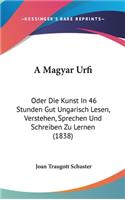 A Magyar Urfi: Oder Die Kunst In 46 Stunden Gut Ungarisch Lesen, Verstehen, Sprechen Und Schreiben Zu Lernen (1838)