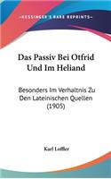 Das Passiv Bei Otfrid Und Im Heliand: Besonders Im Verhaltnis Zu Den Lateinischen Quellen (1905)