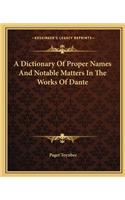 A Dictionary Of Proper Names And Notable Matters In The Works Of Dante: (English)