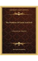 The Problem of Good and Evil: A Zoroastrian Solution