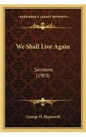 We Shall Live Again