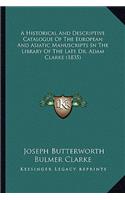 Historical and Descriptive Catalogue of the European and Asiatic Manuscripts in the Library of the Late Dr. Adam Clarke (1835)