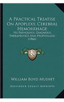 A Practical Treatise On Apoplexy, Cerebral Hemorrhage