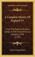 Complete History Of England V5: From The Descent Of Julius Caesar, To The Treaty Of Aix La Chapelle, 1748 (1758)