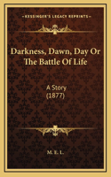 Darkness, Dawn, Day Or The Battle Of Life