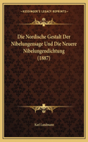 Die Nordische Gestalt Der Nibelungensage Und Die Neuere Nibelungendichtung (1887)