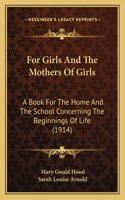 For Girls And The Mothers Of Girls: A Book For The Home And The School Concerning The Beginnings Of Life (1914)