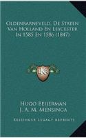 Oldenbarneveld, De Staten Van Holland En Leycester In 1585 En 1586 (1847)
