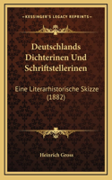Deutschlands Dichterinen Und Schriftstellerinen: Eine Literarhistorische Skizze (1882)