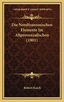 Die Nordfranzosischen Elemente Im Altprovenzalischen (1901)